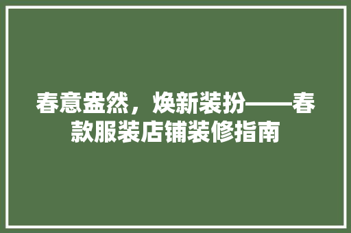 春意盎然，焕新装扮——春款服装店铺装修指南