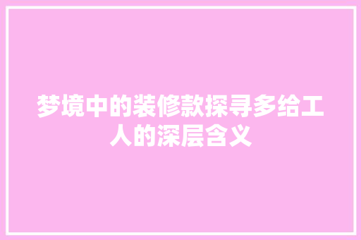 梦境中的装修款探寻多给工人的深层含义