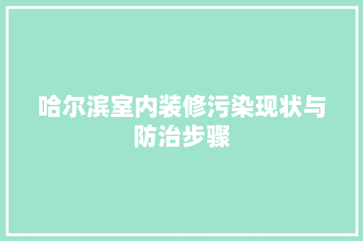 哈尔滨室内装修污染现状与防治步骤 卧室装修