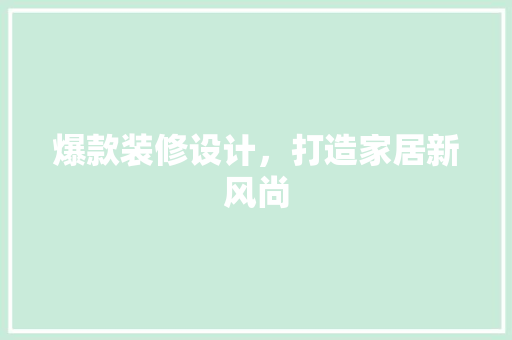 爆款装修设计，打造家居新风尚