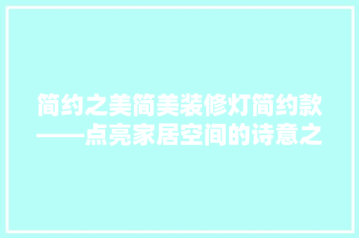 简约之美简美装修灯简约款——点亮家居空间的诗意之光