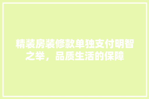 精装房装修款单独支付明智之举，品质生活的保障
