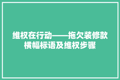 维权在行动——拖欠装修款横幅标语及维权步骤