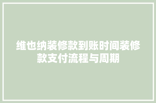 维也纳装修款到账时间装修款支付流程与周期 卧室装修