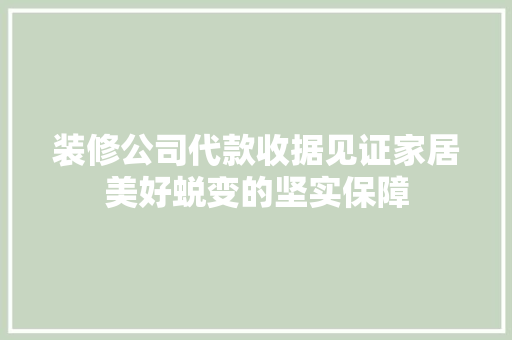 装修公司代款收据见证家居美好蜕变的坚实保障
