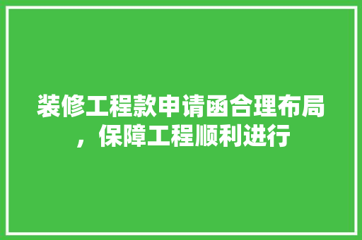 装修工程款申请函合理布局，保障工程顺利进行