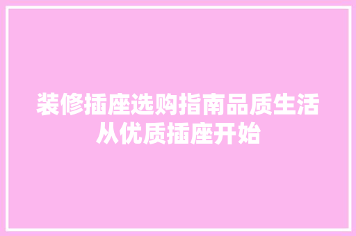 装修插座选购指南品质生活从优质插座开始