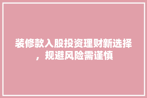 装修款入股投资理财新选择，规避风险需谨慎