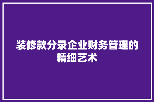 装修款分录企业财务管理的精细艺术