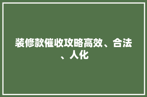 装修款催收攻略高效、合法、人化