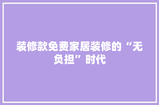 装修款免费家居装修的“无负担”时代