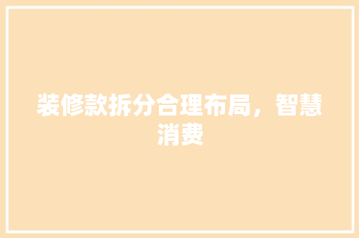 装修款拆分合理布局，智慧消费