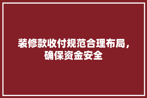装修款收付规范合理布局，确保资金安全