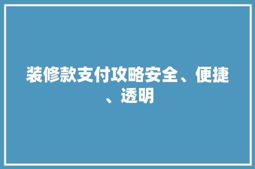 装修款支付攻略安全、便捷、透明