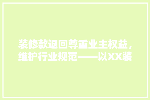 装修款退回尊重业主权益，维护行业规范——以XX装修公司为例
