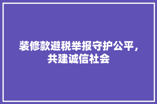 装修款避税举报守护公平，共建诚信社会