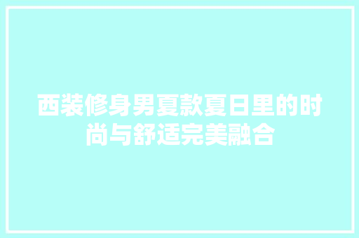 西装修身男夏款夏日里的时尚与舒适完美融合