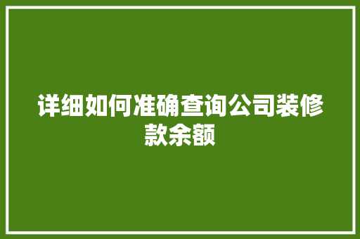 详细如何准确查询公司装修款余额