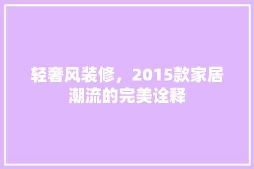 轻奢风装修，2015款家居潮流的完美诠释