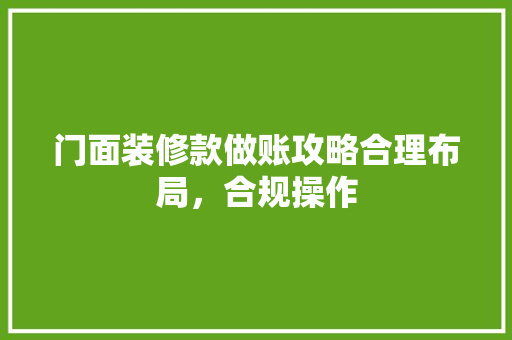 门面装修款做账攻略合理布局，合规操作
