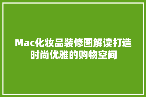 Mac化妆品装修图解读打造时尚优雅的购物空间