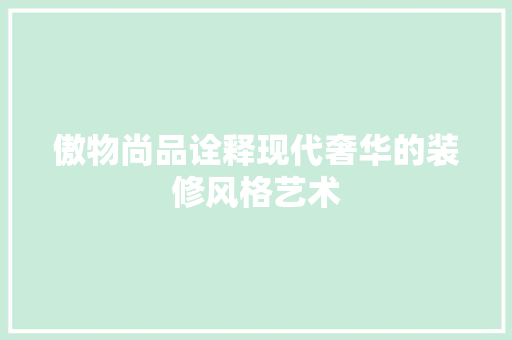 傲物尚品诠释现代奢华的装修风格艺术