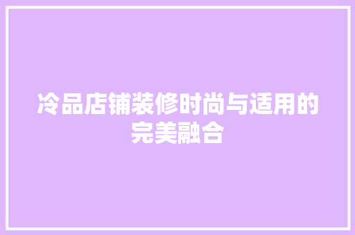 冷品店铺装修时尚与适用的完美融合