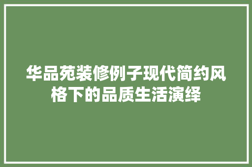 华品苑装修例子现代简约风格下的品质生活演绎