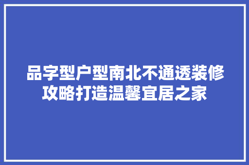 品字型户型南北不通透装修攻略打造温馨宜居之家