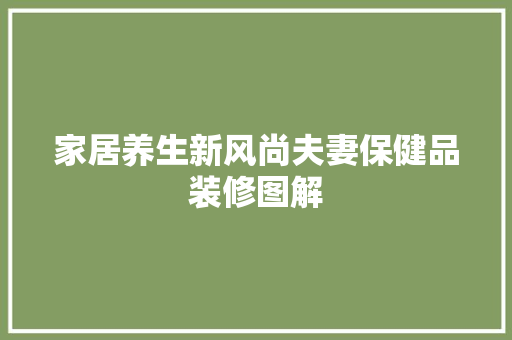 家居养生新风尚夫妻保健品装修图解