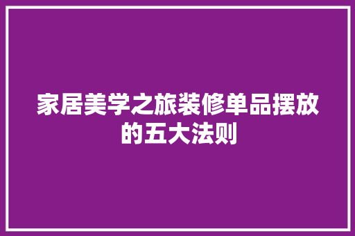 家居美学之旅装修单品摆放的五大法则
