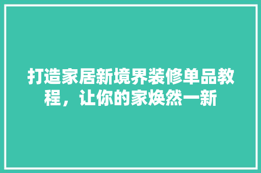 打造家居新境界装修单品教程，让你的家焕然一新