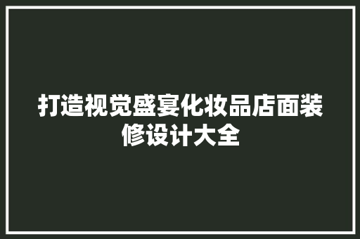 打造视觉盛宴化妆品店面装修设计大全