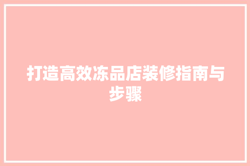 打造高效冻品店装修指南与步骤
