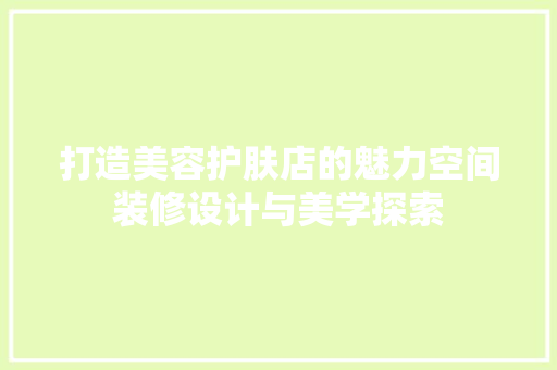 打造美容护肤店的魅力空间装修设计与美学探索