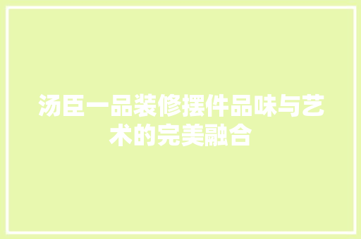 汤臣一品装修摆件品味与艺术的完美融合