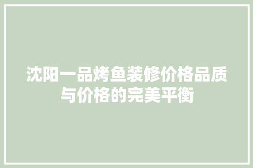 沈阳一品烤鱼装修价格品质与价格的完美平衡