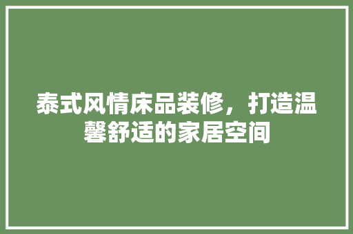 泰式风情床品装修，打造温馨舒适的家居空间