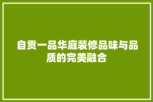 自贡一品华庭装修品味与品质的完美融合