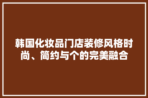 韩国化妆品门店装修风格时尚、简约与个的完美融合