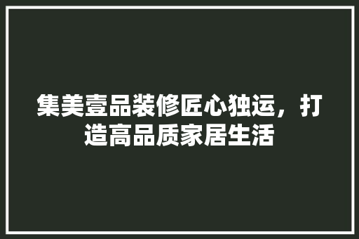 集美壹品装修匠心独运，打造高品质家居生活