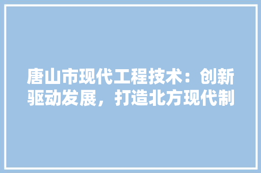 唐山市现代工程技术：创新驱动发展，打造北方现代制造业高地 卧室装修