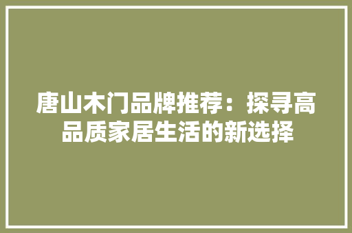 唐山木门品牌推荐：探寻高品质家居生活的新选择 卧室装修