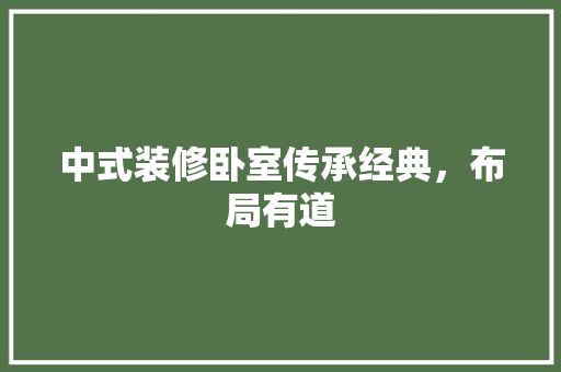 中式装修卧室传承经典，布局有道