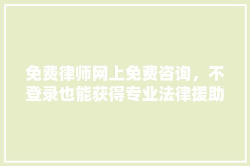 免费律师网上免费咨询，不登录也能获得专业法律援助 中式风格装饰