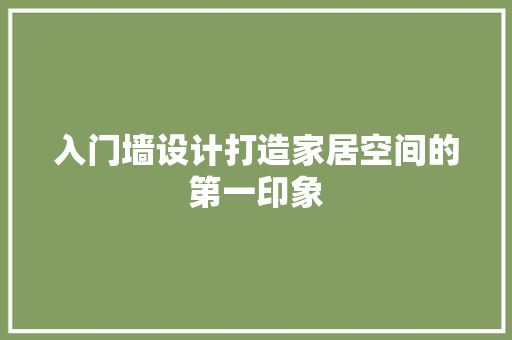 入门墙设计打造家居空间的第一印象 软装设计