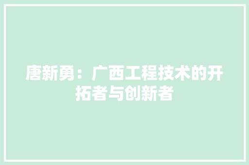 唐新勇：广西工程技术的开拓者与创新者 卧室装修