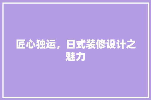 匠心独运，日式装修设计之魅力 室内设计