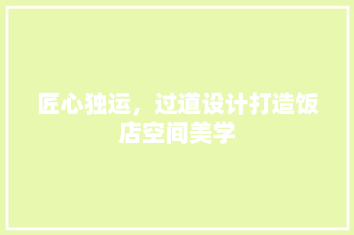 匠心独运，过道设计打造饭店空间美学