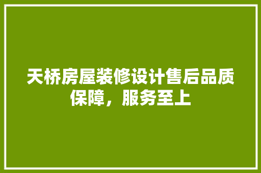 天桥房屋装修设计售后品质保障，服务至上